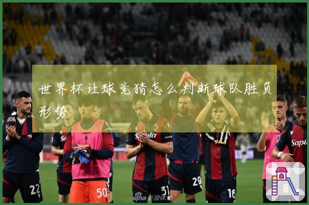 世界杯让球竞猜怎么判断球队胜负形势
