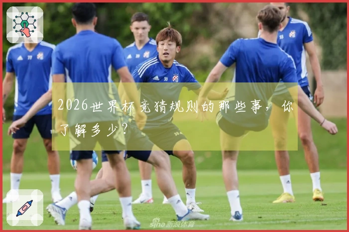 2026世界杯竞猜规则的那些事,你了解多少?