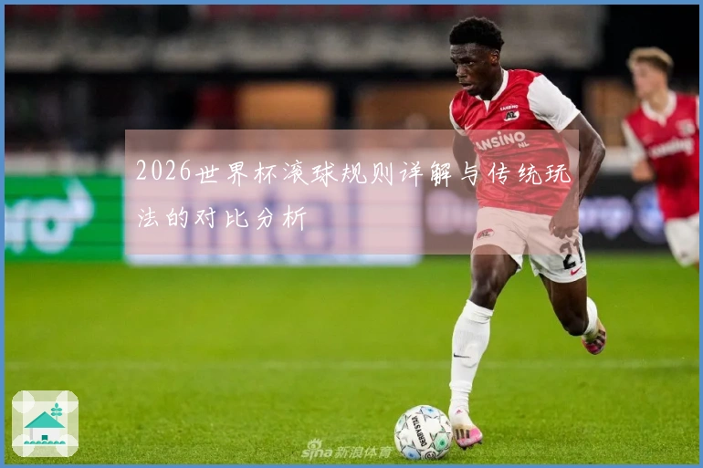 2026世界杯滚球规则详解与传统玩法的对比分析