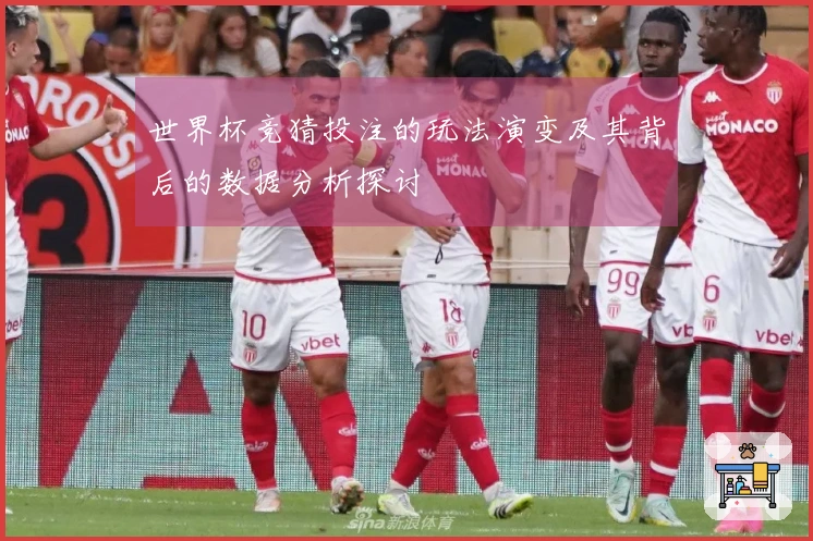 世界杯竞猜投注的玩法演变及其背后的数据分析探讨