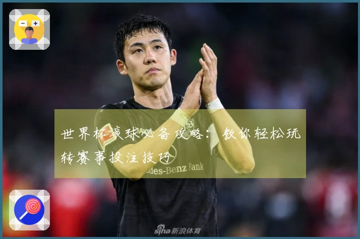 世界杯滚球必备攻略：教你轻松玩转赛事投注技巧