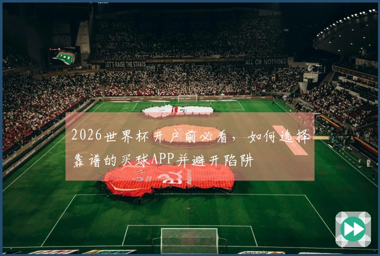 2026世界杯开户前必看，如何选择靠谱的买球APP并避开陷阱